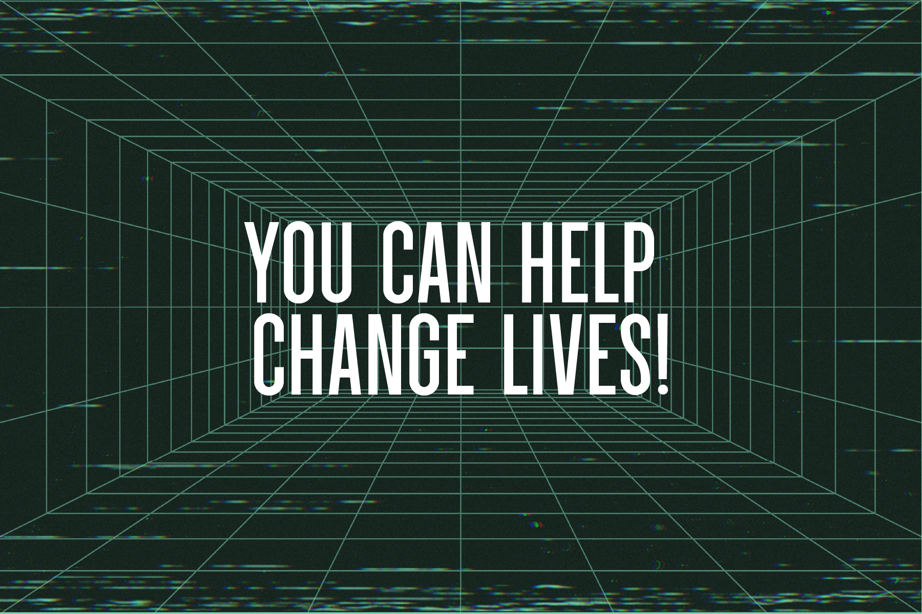You Can Help Change Lives!