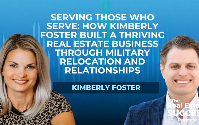 Serving Those Who Serve: How Kimberly Foster Built a Thriving Real Estate Business Through Military Relocation and Relationships