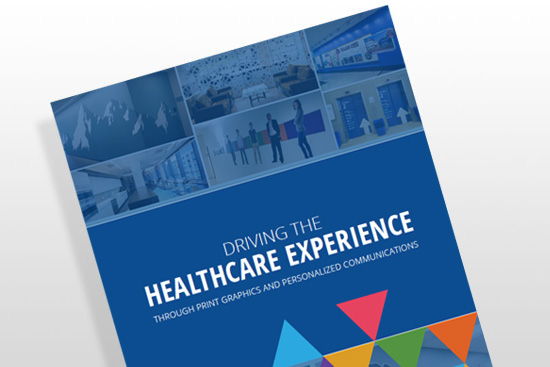 Driving the Healthcare Experience Through Print Graphics and Personalized Communications Driving the Healthcare Experience Through Print Graphics and Personalized Communications