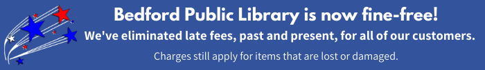 Bedford Public Library is now fine-free! We’ve eliminated late fees, past and present, for all of our customers. Charges still apply for items that are lost or damaged. Library red and blue stars logo with white lines.
