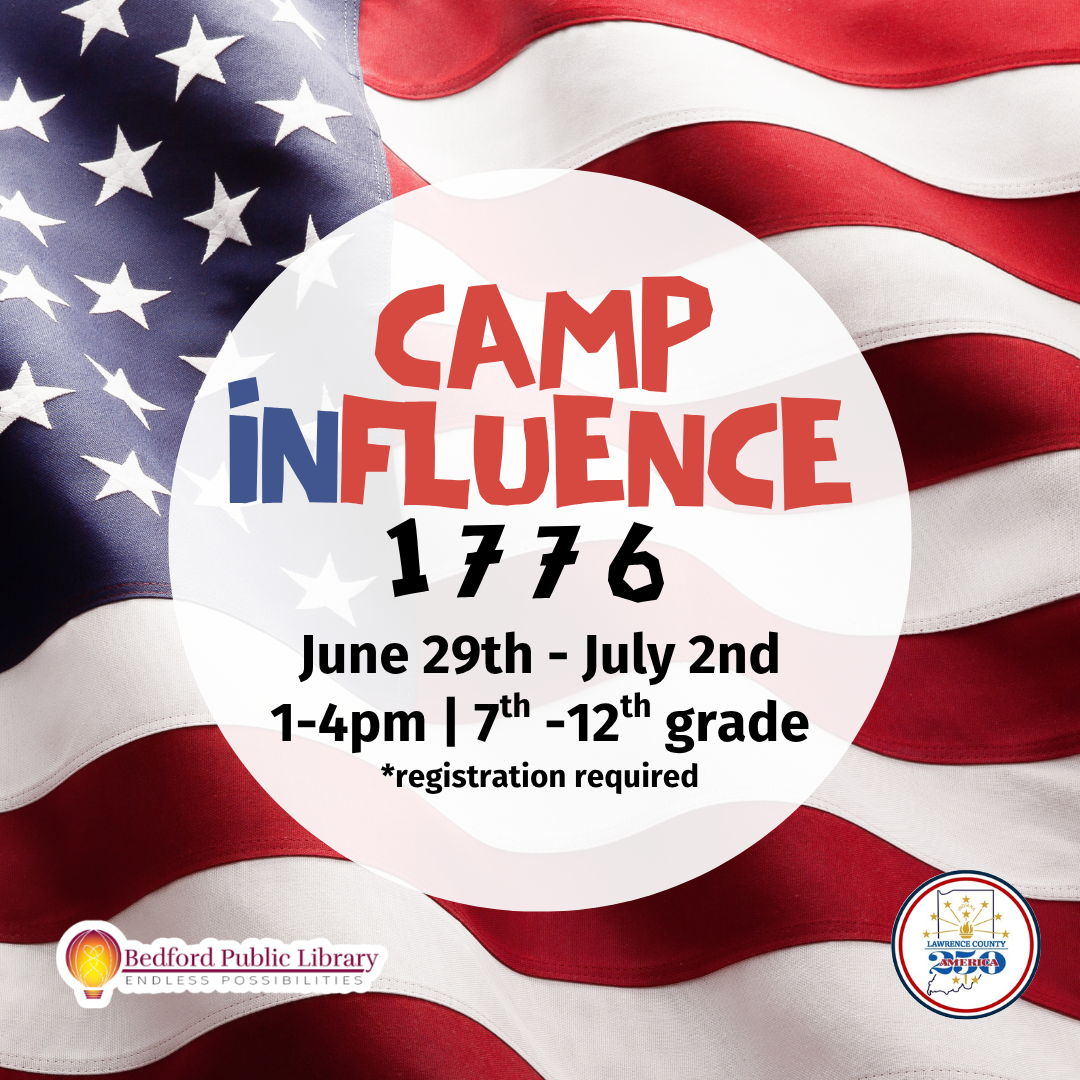 Camp INfluence 1776 Bedford Public Library presents Camp INfluence 1776. June 29 through July 2, 1 to 4 pm, 7th to 12th grade. Part of America 250.