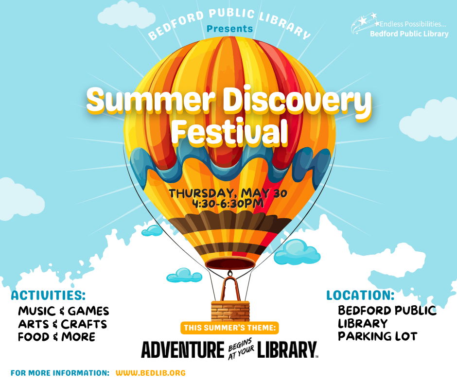Bedford Public Library presents the Summer Discovery Festival on Thursday, May 30 from 4:30 to 6:30 pm. Activities include music, games, arts, crafts, food, and more. Location is the Bedford Public Library parking lot. This summer’s theme is Adventure Begins at Your Library. For more information visit www.bedlib.org