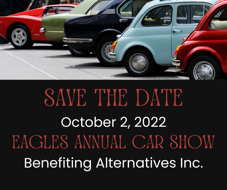 picture of classic cars with the words Save the Date October 2,2022 Eagles Annual Car Show Benefiting Alternatives Inc.