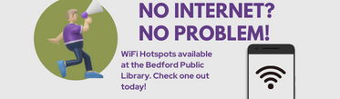 No Internet? No Problem? WiFi hotspots available at the Bedford Public Library. Check one out today! Animated man shouts into a megaphone. Cell phone displays WiFi symbol.