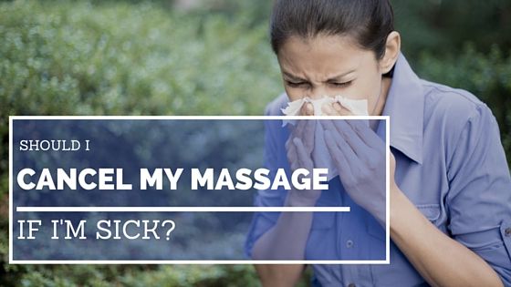 Should I cancel my massage if I’m sick? Should I cancel my massage if I’m sick?