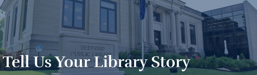 Tell Us Your Library Story words written over an image of the Bedford Public Library’s classic Carnegie library limestone front face.