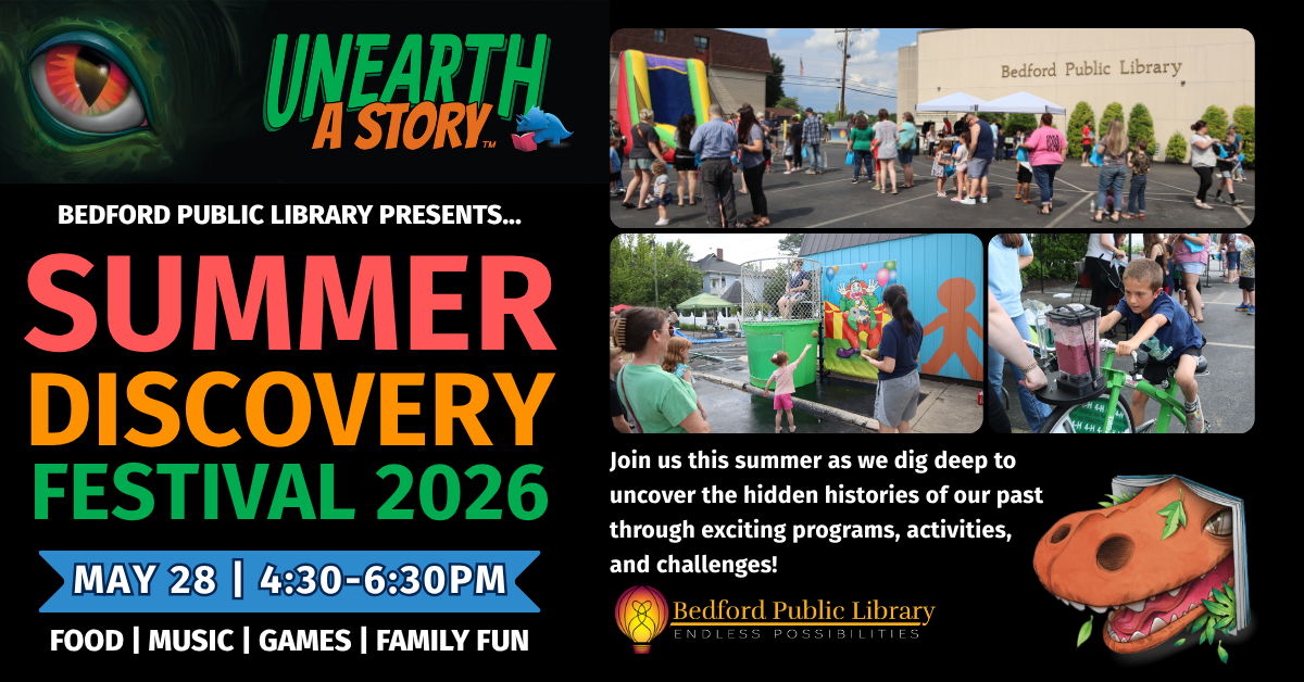 Summer Discovery Festival Unearth a Story with Bedford Public Library Presents Summer Discovery Festival 2026. May 28 from 4:30 PM to 6:30 PM. Food, music, games, family fun. Join us this summer as we dig deep to uncover the hidden histories of our past through exciting programs, activities, and challenges!