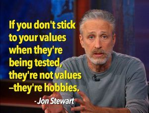 Jon-Stewart Stewart quote “If you don't stick to your values when they're being tested, they're not values” they're hobbies.”