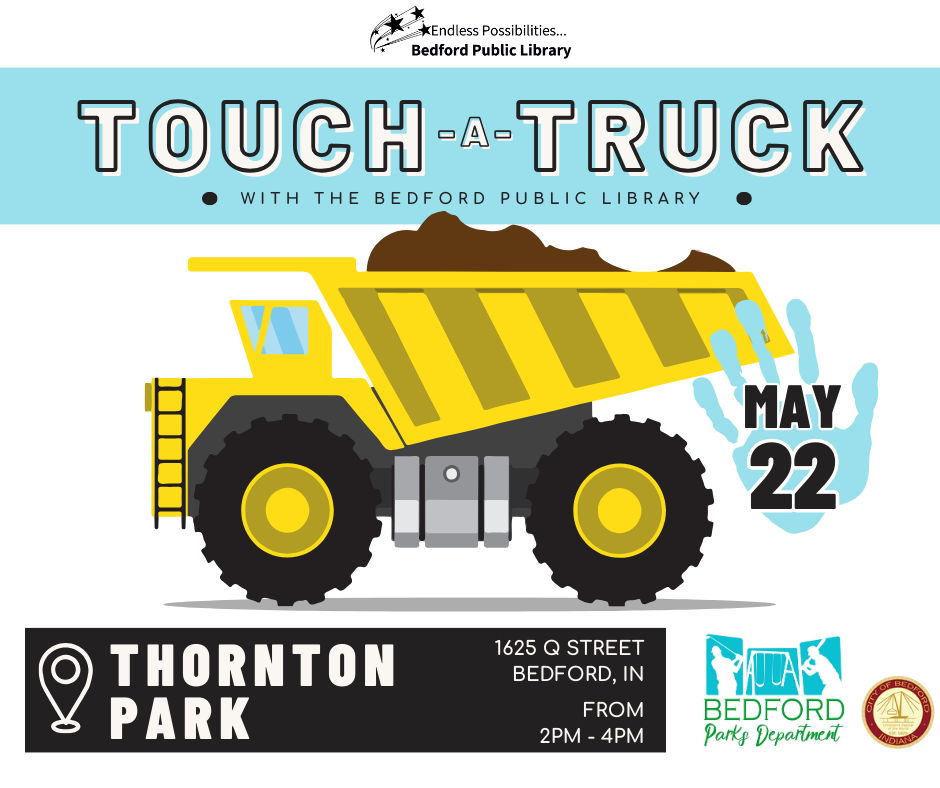 Touch a Truck with the Bedford Public Library on May 22 at Thornton Park, 1625 Q Street, Bedford, IN, from 2 to 4 pm. Presented on coordination with the Bedford Parks Department.