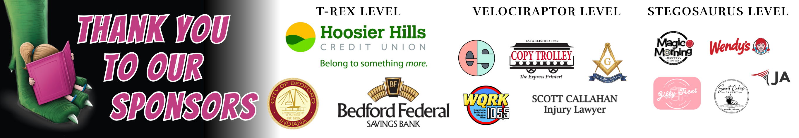 Summer Sponsors Thank you to our sponsors: T-Rex Level sponsors are Hoosier Hills Credit Union, City of Bedford, Bedford Federal Savings Bank. Velociraptor Level sponsors are Glassy Studios, Copy Trolley, Bedford Masonic Lodge #14, WQRK 105.5, Scott Calahan Injury Lawyer. Stegosaurus Level sponsors are Magic Morning, Wendy’s, Jiffy Treat, Sweet Cakes, JA Benefits.