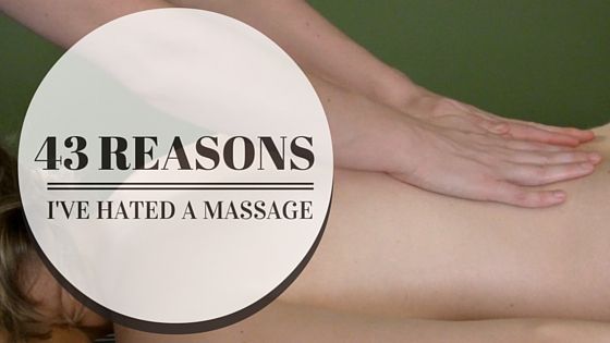 43 reasons I’ve hated massage 43 reasons I’ve hated massage
